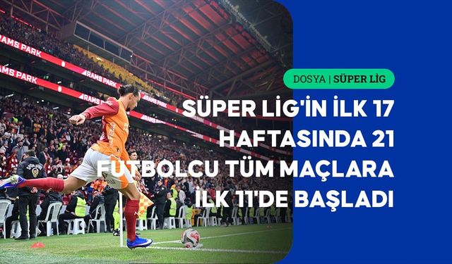 Süper Lig'in ilk bölümünde 40 futbolcu 17 maçın tamamında forma giydi